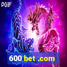 600 bet .com